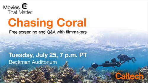 Chasing Coral, a free screening and Q&A with the filmmaking team on Tuesday, July 25, 2023 in Beckman Auditorium