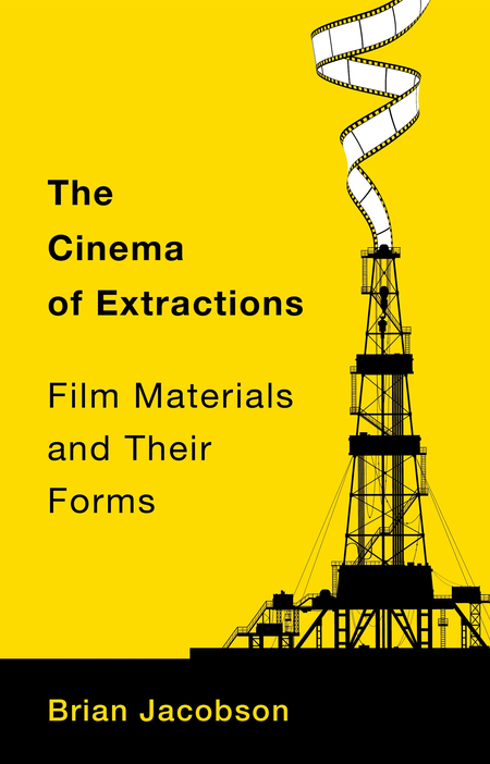 Book jacket art for The Cinema of Extractions: Film Materials and Their Forms. On a yellow background is a drawing of an oil derrick in black with a white film reel emerging from the top.