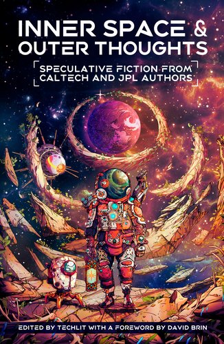 Front cover of a book entitled "Inner Space and Outer Thoughts: Speculative Fiction From Caltech and JPL Authors," edited by TechLit with a foreword by David Brin. The cover features an astronaut in a futuristic spacesuit and a companion robot standing on stones mystically floating in space. A purple planet and spherical spaceship can be seen in the background.